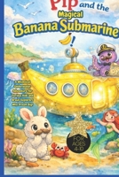 Pip and the Magical Banana Submarine!: A Whimsical Underwater Adventure for Curious Kids and Brave Explorers Who Dream Big! For Ages 4-10, bedtime story, ocean fantasy adventure, rabbit lovers B0GQQJY41R Book Cover