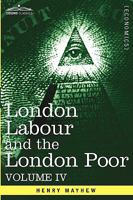 London Labour and the London Poor Volume IV. 160520739X Book Cover