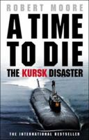 A Time to Die: The Untold Story of the Kursk Tragedy