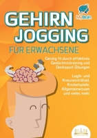 GEHIRNJOGGING FÜR ERWACHSENE - Geistig fit durch effektives Gedächtnistraining und Denksport-Übungen: Logik- und Kreuzworträtsel, Knobelspiele, ... mehr - Das perfekte Geschenk (German Edition) 3989357077 Book Cover