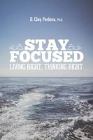 Stay Focused: Living Right, Thinking Right 0998755125 Book Cover