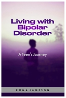 LIVING WITH BIPOLAR DISORDER: A TEEN'S JOURNEY B0C4N3ZVBP Book Cover