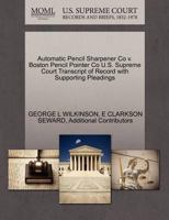 Automatic Pencil Sharpener Co v. Boston Pencil Pointer Co U.S. Supreme Court Transcript of Record with Supporting Pleadings 1270134582 Book Cover