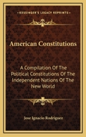 American Constitutions: A Compilation Of The Political Constitutions Of The Independent Nations Of The New World 0548290172 Book Cover