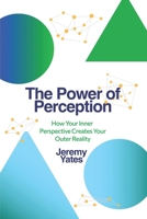The Power of Perception: How Your Inner Perspective Creates Your Outer Reality B0GYFZFCCV Book Cover