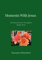 Moments With Jesus: 30 Devotional Thoughts Book One 1304868745 Book Cover