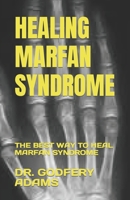 Healing Marfan Syndrome: The Best Way to Heal Marfan Syndrome B0BVCXMR2B Book Cover
