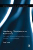 Gendering Globalization on the Ground: The Limits of Feminized Work for Mexican Women's Empowerment 1138700363 Book Cover