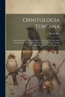 Ornitologia Toscana: Ossia Descrizione E Storia Degli Uccelli Che Trovansi Nella Toscana Con L'aggiunta Delle Descrizioni Di Tutti Gli Altr 1022288687 Book Cover