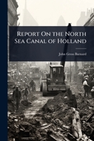 Report On the North Sea Canal of Holland 1023693593 Book Cover