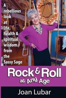 Rock & Roll at Any Age: A Rebellious Look at Life, Health, & Spiritual Wisdom from the Sassy Sage 1934509914 Book Cover