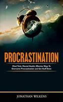 Procrastination: Mind Tricks, Mental Health, and Effective Ways to Overcome Procrastination and Get Stuff Done 1983411116 Book Cover