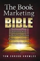 The Book Marketing Bible: 39 Proven Ways to Build Your Author Platform and Promote Your Books on a Budget 1631619969 Book Cover