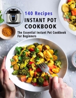 140 Recipes Instant Pot Cookbook: The Essential Instant Pot Cookbook For Beginners B08KG6PKPF Book Cover