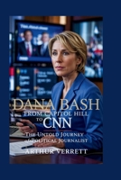 Dana Bash: From Capitol Hill to CNN – The Untold Journey of a Political Journalist B0FRN4JR4J Book Cover