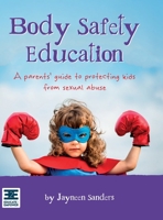 Body Safety Education: A parents' guide to protecting kids from sexual abuse 0987186086 Book Cover