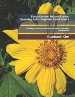 Focus Korean: Natural Korean Speaking Lab – Beginner Level Book 1: Building a Strong Foundation for Real-Life Korean Conversation (TheKoreanTutor.com ... Learning System—from Hangeul to Fluency.) B0GPDH1RHT Book Cover