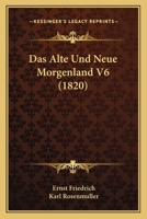 Das Alte Und Neue Morgenland V6 (1820) 1166763218 Book Cover