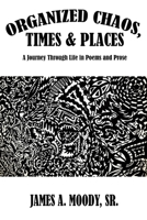Organized Chaos, Times and Places: A Journey Through Life in Poetry and Prose 1964559855 Book Cover
