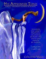 His Appointed Times Hebrew / Gregorian Calendar & Journal: Discover the Lord's Prophetic Calendar Journaling Your Way Month by Month 1542463459 Book Cover