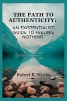 The Path to Authenticity: An Existentialist Guide to Feeling Nothing B0CHDNHJNH Book Cover