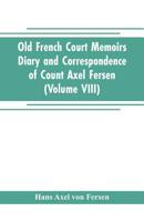 Old French Court Memoirs Diary and correspondence of Count Axel Fersen: relating to the court of France (Volume VIII) 9353704790 Book Cover