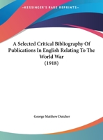 A Selected Critical Bibliography of Publications in English Relating to the World War 1169570577 Book Cover