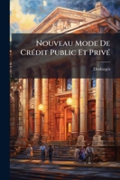 Nouveau Mode de Credit Public & Prive, Ou Projet D'Une Banque Territoriale Et Veritablement Nationale... 1143576772 Book Cover