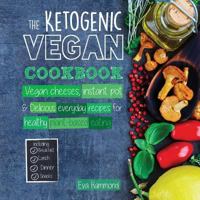 The Ketogenic Vegan Cookbook: Vegan Cheeses, Instant Pot & Delicious Everyday Recipes for Healthy Plant Based Eating (Full-Color Edition) 9492788128 Book Cover