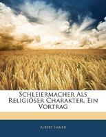 Schleiermacher ALS Religi�ser Charakter: Ein Vortrag, VOR Einem Gemischten Publikum Gehalten in Bern, Den 18. Februar 1859 1144513804 Book Cover