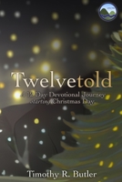 Twelve Told: A 12 Days of Christmas Journey to Discover the Fullness of Who Jesus Is B0BQXYK5MN Book Cover