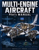 MULTI-ENGINE AIRCRAFT PILOT’S MANUAL: Expanded and Illustrated Guide to Multi-Engine Aerodynamics, Aircraft Systems, Performance and Engine-Out Operations B0HH3MX5KB Book Cover