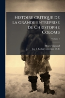 Histoire critique de la grande entreprise de Christophe Colomb: comment il aurait conçu et formé son projet, sa présentation à différentes cours, son ... caractère Volume v.1 1175193526 Book Cover