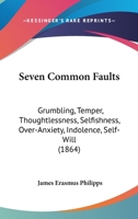 Seven Common Faults: Grumbling, Temper, Thoughtlessness, Selfishness, Over-Anxiety, Indolence, Self-Will 1166934373 Book Cover