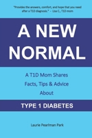 A NEW NORMAL: A T1D Mom Shares Facts, Tips, & Advice About Type 1 Diabetes B08846T828 Book Cover