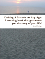 Crafting a Memoir at Any Age: A Working Book That Guarantees You the Story of Your Life! 1937526011 Book Cover