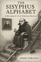 THE SISYPHUS ALPHABET: A Macabre A–Z of Eternal Decline B0FCMCKDPZ Book Cover