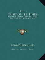 The Crisis of the Times: A Sermon Preached in the First Presbyterian Church, Washington, D.C., on the Evening of the National Fast, Thursday, April 30, 1863 3337087760 Book Cover