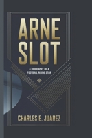 ARNE SLOT: A Biography Of a Football Rising Star B0DS8XK26P Book Cover