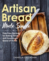 Artisan Bread Made Simple: Fuss-Free Recipes for Baking Yeast and Sourdough Bread at Home [A Cookbook] B08JDXBP8J Book Cover