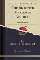 The Bickford Mandolin Method: In Four Books (Classic Reprint) 1333669372 Book Cover
