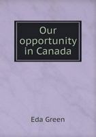 Our Opportunity in Canada 1372607293 Book Cover