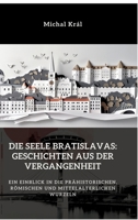 Die Seele Bratislavas: Geschichten aus der Vergangenheit: Ein Einblick in die prähistorischen, römischen und mittelalterlichen Wurzeln (German Edition) 3384439902 Book Cover