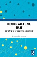 Knowing Where You Stand: On the Value of Reflective Commitment 1041116896 Book Cover