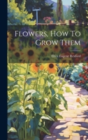 Flowers, How To Grow Them 1022562967 Book Cover