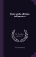Uncle Josh; a Drama in Four Acts 1359594981 Book Cover