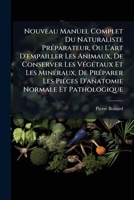Nouveau Manuel Complet Du Naturaliste Préparateur, Ou L'art D'empailler Les Animaux, De Conserver Les Végétaux Et Les Minéraux, De Préparer Les Piéces ... Traité Des Embaumements... 127488277X Book Cover