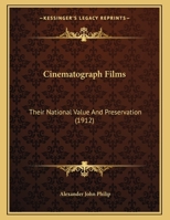 Cinematograph Films: Their National Value And Preservation 1013656628 Book Cover