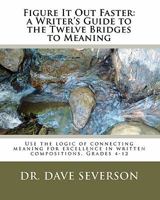 Figure It Out Faster: A Writer's Guide to the Twelve Bridges to Meaning: Use the Logic of Connecting Meaning for Excellence in Written Compositions, Grades 4-12 1452866767 Book Cover