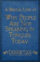 A Biblical Look at Why People Are Not Speaking in Tongues Today 1424159407 Book Cover